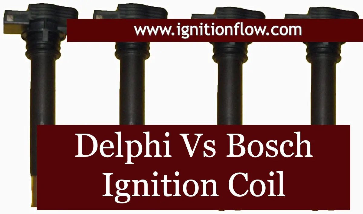 Delphi Vs Bosch Ignition Coil An In Depth Comparison Ignition Flow