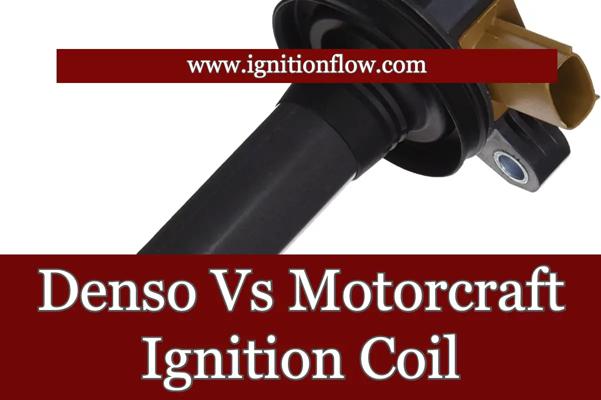 Denso Vs Motorcraft Ignition Coil An Indepth Comparison Ignition Flow
