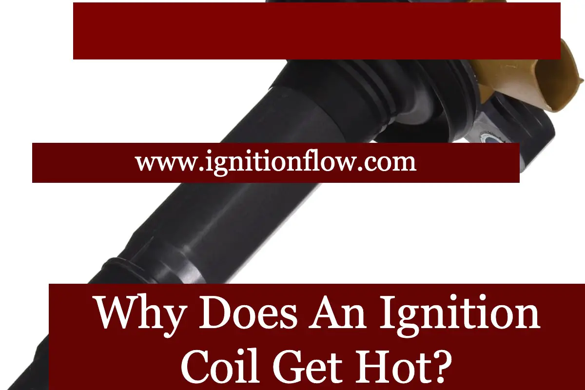 Why Does An Ignition Coil Get Hot? Ignition Flow