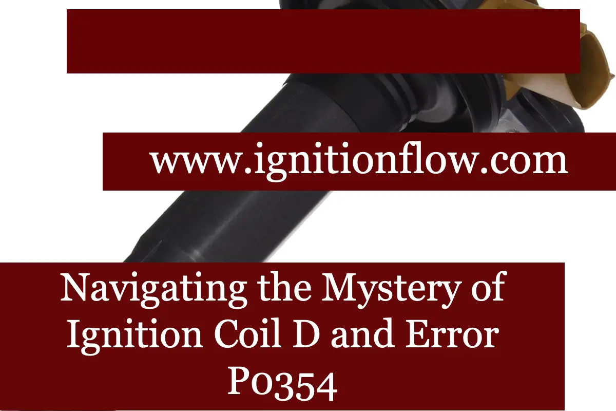 Navigating the Mystery of Ignition Coil D and Error P0354 Ignition Flow
