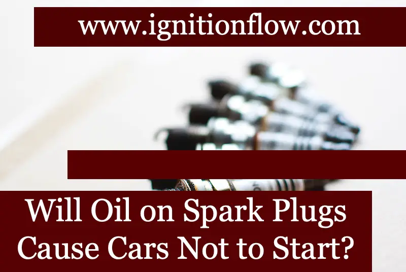 Will Oil on Spark Plugs Cause Cars Not to Start? Ignition Flow