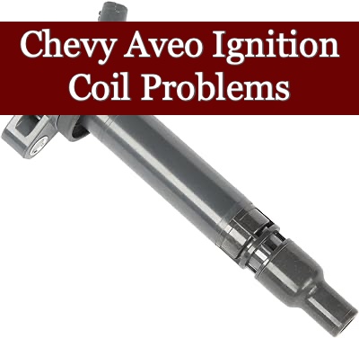 Chevy Aveo Ignition Coil Problems
