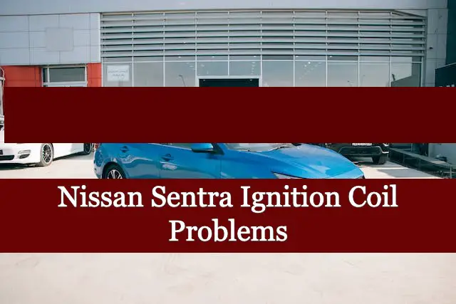 Nissan Sentra Ignition Coil Problems